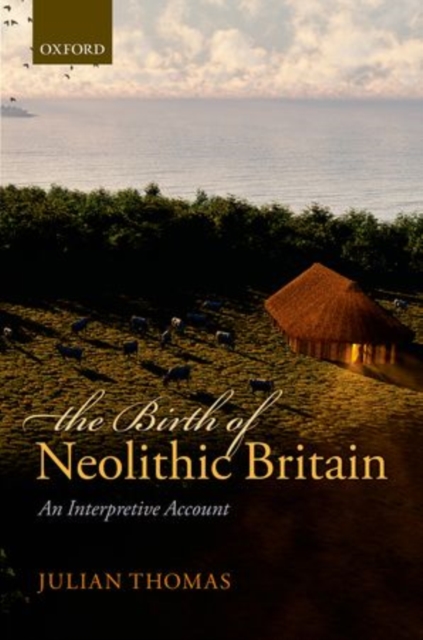 The Birth of Neolithic Britain : An Interpretive Account, Hardback Book