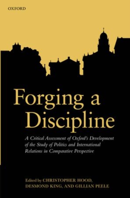 Forging a Discipline : A Critical Assessment of Oxford's Development of the Study of Politics and International Relations in Comparative Perspective, Hardback Book