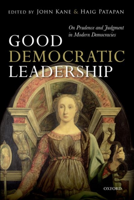 Good Democratic Leadership : On Prudence and Judgment in Modern Democracies, Hardback Book