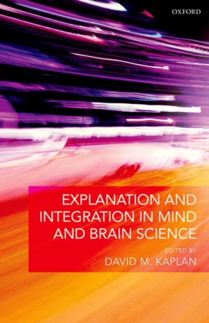 Explanation and Integration in Mind and Brain Science, Hardback Book