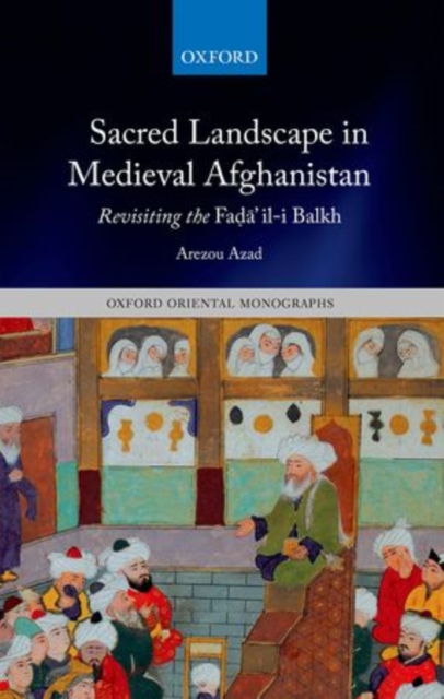 Sacred Landscape in Medieval Afghanistan : Revisiting the Fada"il-i Balkh, Hardback Book