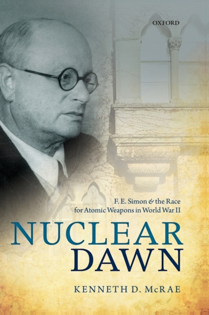 Nuclear Dawn : F. E. Simon and the Race for Atomic Weapons in World War II, Hardback Book