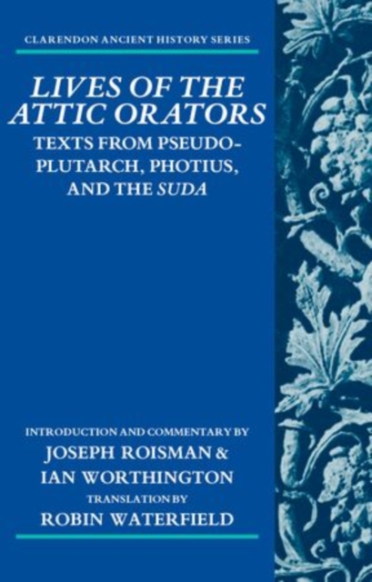 Lives of the Attic Orators : Texts from Pseudo-Plutarch, Photius, and the Suda, Paperback / softback Book