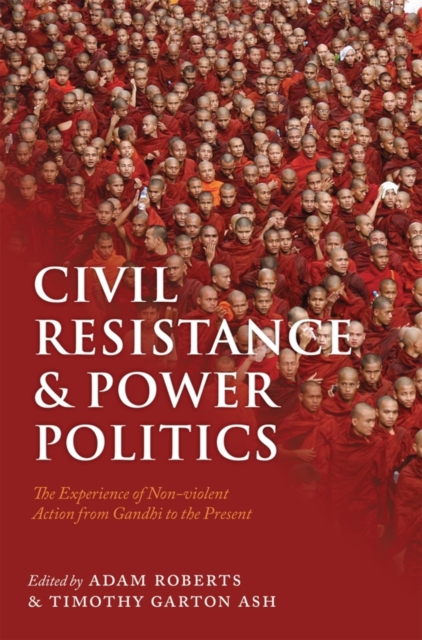 Civil Resistance and Power Politics : The Experience of Non-violent Action from Gandhi to the Present, Paperback / softback Book
