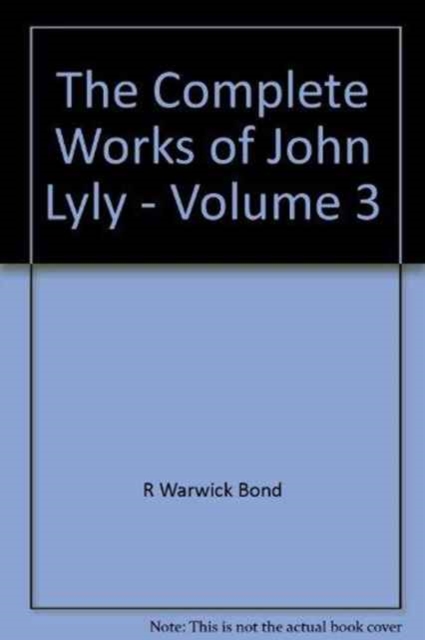The Complete Works of John Lyly: Volume 3: Life, Euphues: The Plays (Continued). Anti-Martinist Work. Poems. Glossary and General Index, Hardback Book