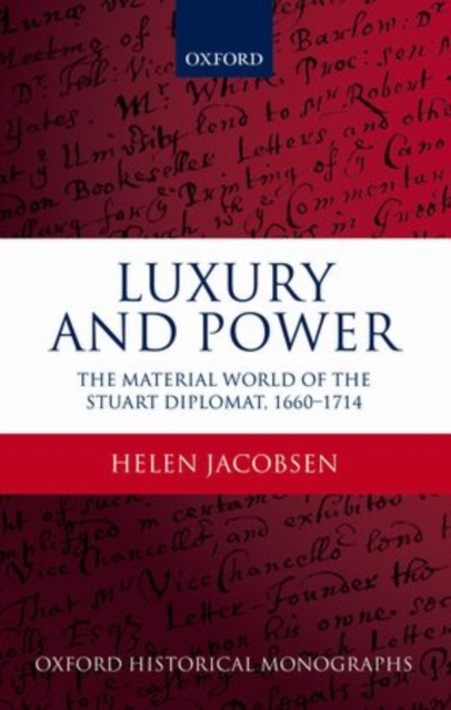 Luxury and Power : The Material World of the Stuart Diplomat, 1660-1714, Hardback Book