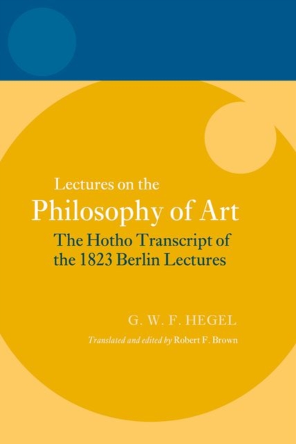 Hegel: Lectures on the Philosophy of Art : The Hotho Transcript of the 1823 Berlin Lectures, Hardback Book
