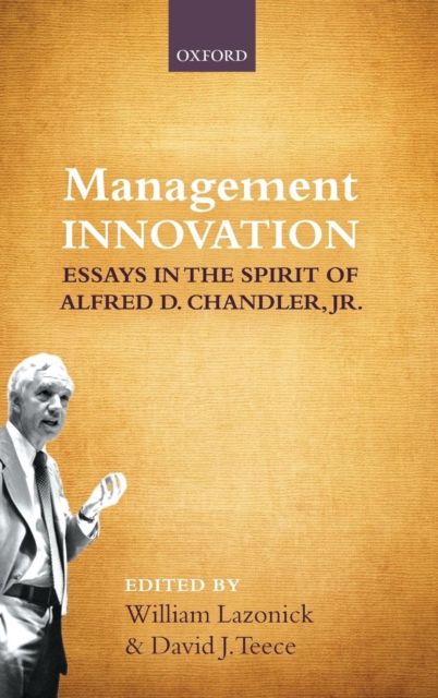 Management Innovation : Essays in the Spirit of Alfred D. Chandler, Jr, Hardback Book