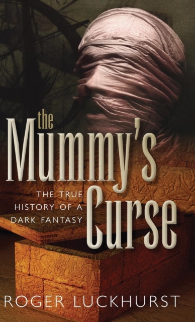 The Mummy's Curse : The true history of a dark fantasy, Hardback Book