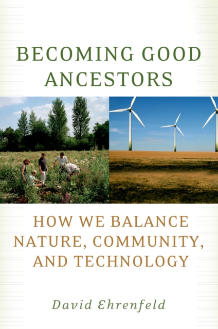 Becoming Good Ancestors : How We Balance Nature, Community, and Technology, PDF eBook