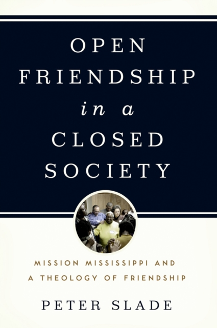Open Friendship in a Closed Society : Mission Mississippi and a Theology of Friendship, PDF eBook