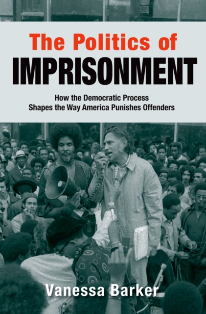 The Politics of Imprisonment : How the Democratic Process Shapes the Way America Punishes Offenders, PDF eBook