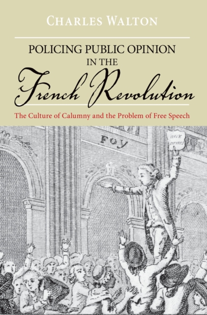 Policing Public Opinion in the French Revolution : The Culture of Calumny and the Problem of Free Speech, PDF eBook