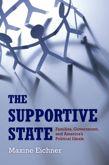 The Supportive State : Families, Government, and America's Political Ideals, PDF eBook