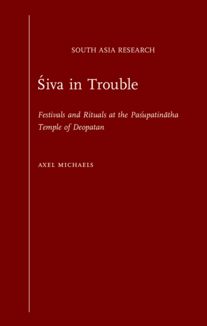 Siva in Trouble : Festivals and Rituals at the Pasupatinatha Temple of Deopatan, PDF eBook