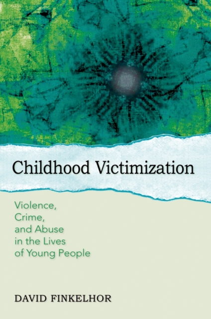 Childhood Victimization : Violence, Crime, and Abuse in the Lives of Young People, PDF eBook