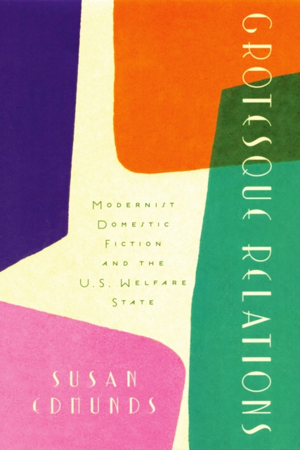 Grotesque Relations : Modernist Domestic Fiction and the U.S. Welfare State, PDF eBook