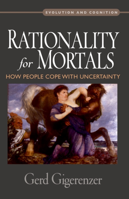 Rationality for Mortals : How People Cope with Uncertainty, PDF eBook
