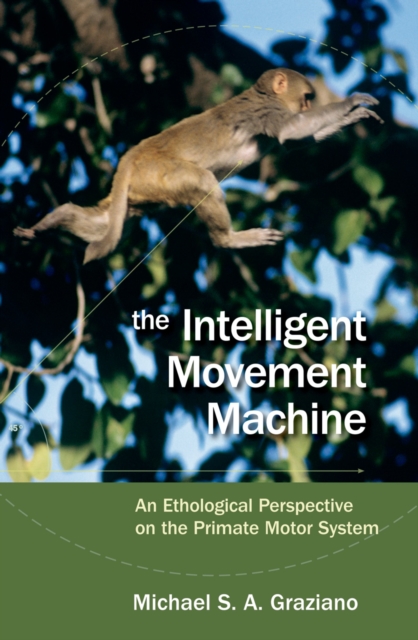 The Intelligent Movement Machine : An Ethological Perspective on the Primate Motor System, PDF eBook