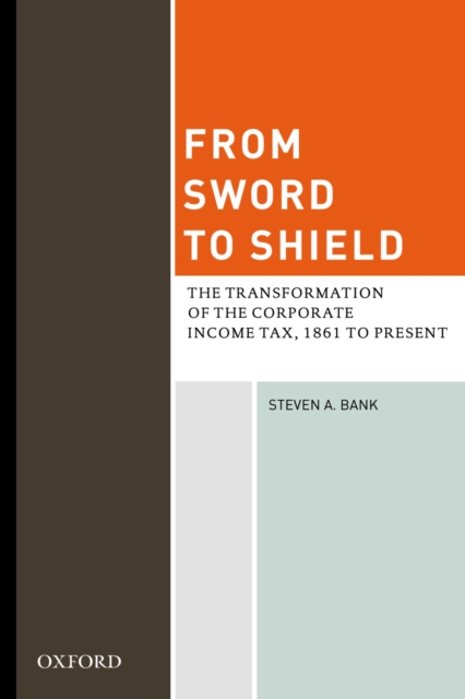 From Sword to Shield : The Transformation of the Corporate Income Tax, 1861 to Present, PDF eBook