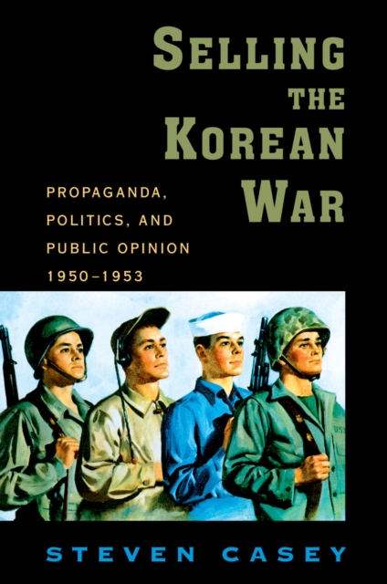 Selling the Korean War : Propaganda, Politics, and Public Opinion in the United States, 1950-1953, PDF eBook