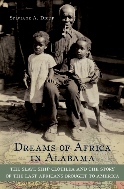 Dreams of Africa in Alabama : The Slave Ship Clotilda and the Story of the Last Africans Brought to America, PDF eBook