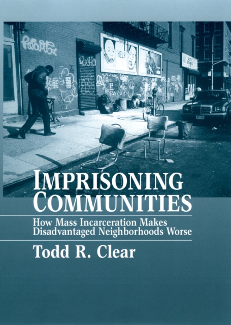 Imprisoning Communities : How Mass Incarceration Makes Disadvantaged Neighborhoods Worse, PDF eBook
