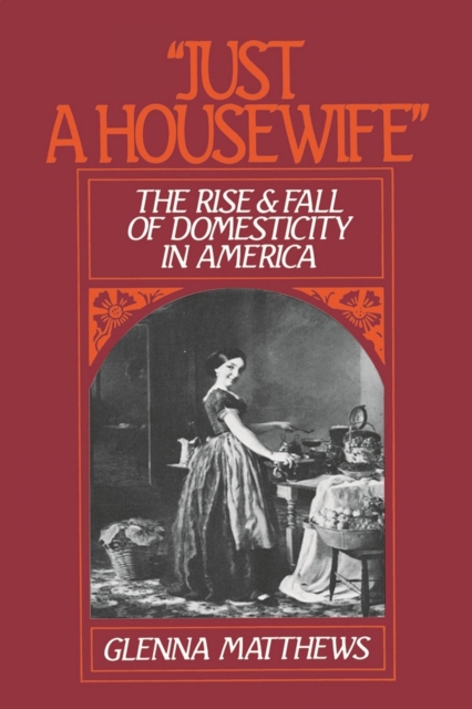 "Just a Housewife" : The Rise and Fall of Domesticity in America, PDF eBook