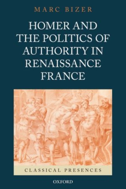 Homer and the Politics of Authority in Renaissance France, Hardback Book
