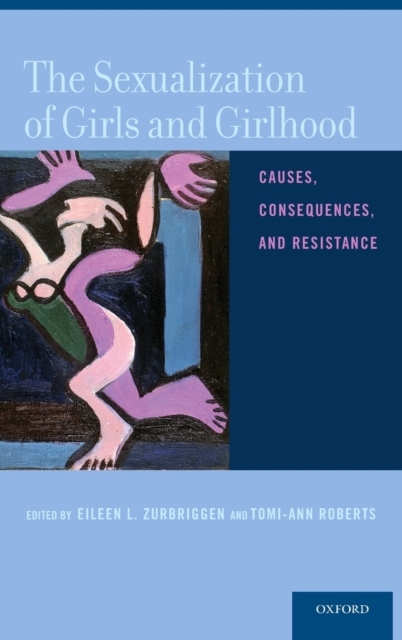 The Sexualization of Girls and Girlhood : Causes, Consequences, and Resistance, Hardback Book