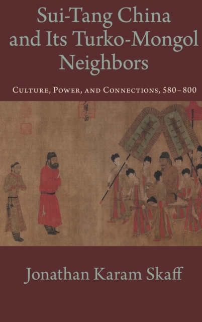 Sui-Tang China and Its Turko-Mongol Neighbors : Culture, Power, and Connections, 580-800, Hardback Book