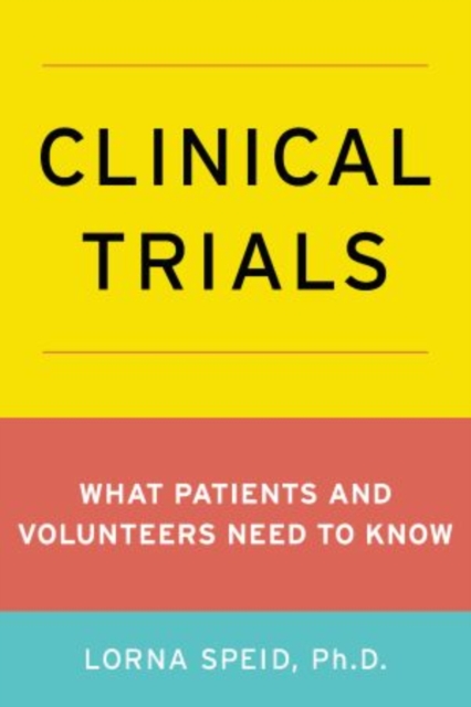 Clinical Trials : What Patients and Healthy Volunteers Need to Know, Paperback / softback Book