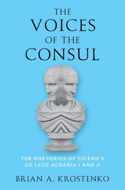 The Voices of the Consul : The Rhetorics of Cicero's de lege agraria I and II, Hardback Book