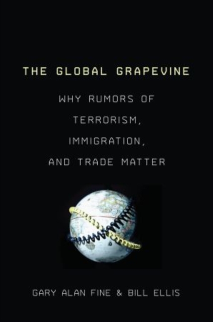 The Global Grapevine : Why Rumors of Terrorism, Immigration, and Trade Matter, Hardback Book