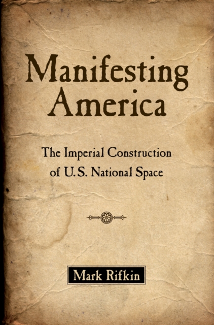 Manifesting America : The Imperial Construction of U.S. National Space, PDF eBook