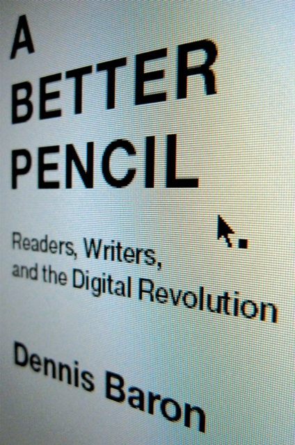 A Better Pencil : Readers, Writers, and the Digital Revolution, PDF eBook