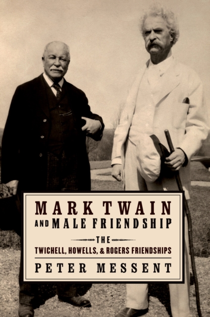 Mark Twain and Male Friendship : The Twichell, Howells, and Rogers Friendships, PDF eBook