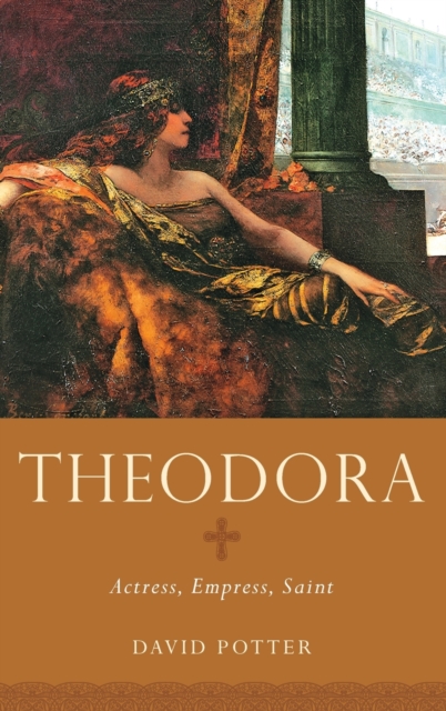 Theodora : Actress, Empress, Saint, Hardback Book