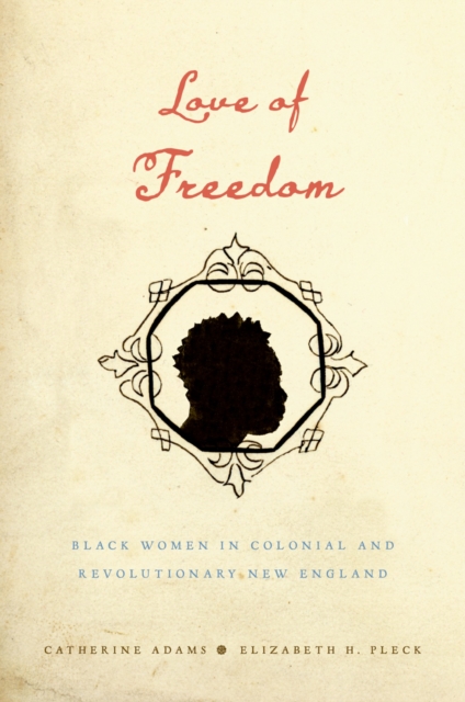 Love of Freedom : Black Women in Colonial and Revolutionary New England, PDF eBook