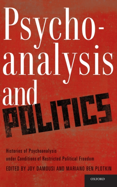Psychoanalysis and Politics : Histories of Psychoanalysis Under Conditions of Restricted Political Freedom, Hardback Book