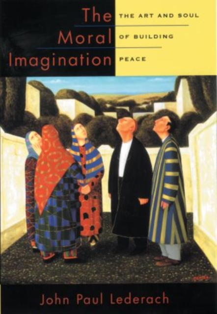 The Moral Imagination : The Art and Soul of Building Peace, Paperback / softback Book