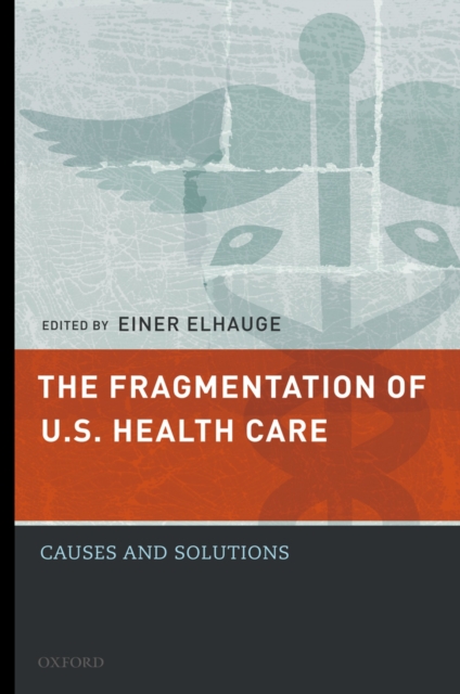 The Fragmentation of U.S. Health Care : Causes and Solutions, PDF eBook