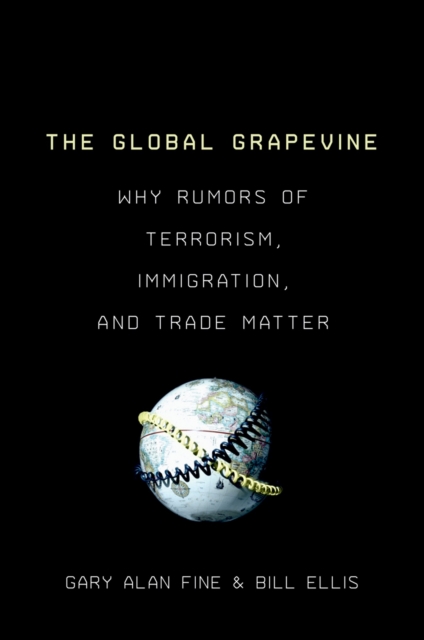 The Global Grapevine : Why Rumors of Terrorism, Immigration, and Trade Matter, PDF eBook