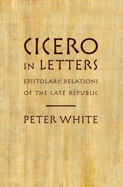 Cicero in Letters : Epistolary Relations of the Late Republic, PDF eBook