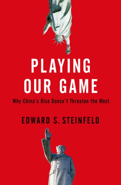 Playing Our Game : Why China's Rise Doesn't Threaten the West, PDF eBook