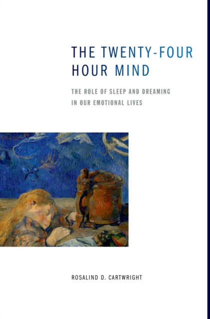 The Twenty-four Hour Mind : The Role of Sleep and Dreaming in Our Emotional Lives, PDF eBook