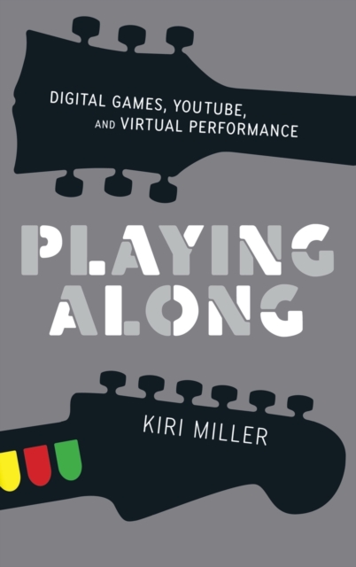 Playing Along : Digital Games, YouTube, and Virtual Performance, Hardback Book