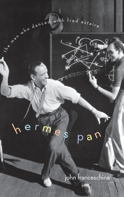 Hermes Pan : The Man Who Danced with Fred Astaire, Hardback Book