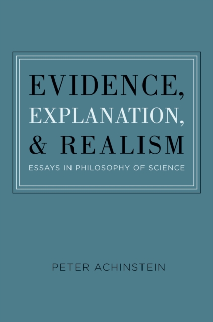 Evidence, Explanation, and Realism : Essays in Philosophy of Science, PDF eBook