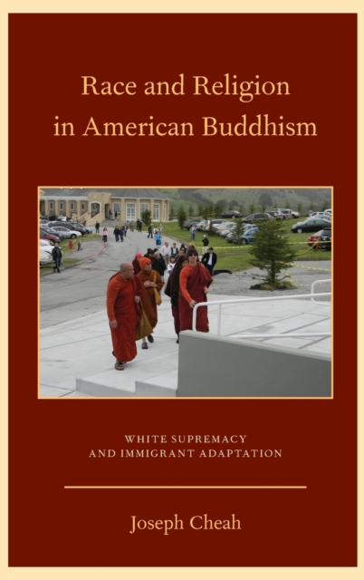 Race and Religion in American Buddhism : White Supremacy and Immigrant Adaptation, Hardback Book